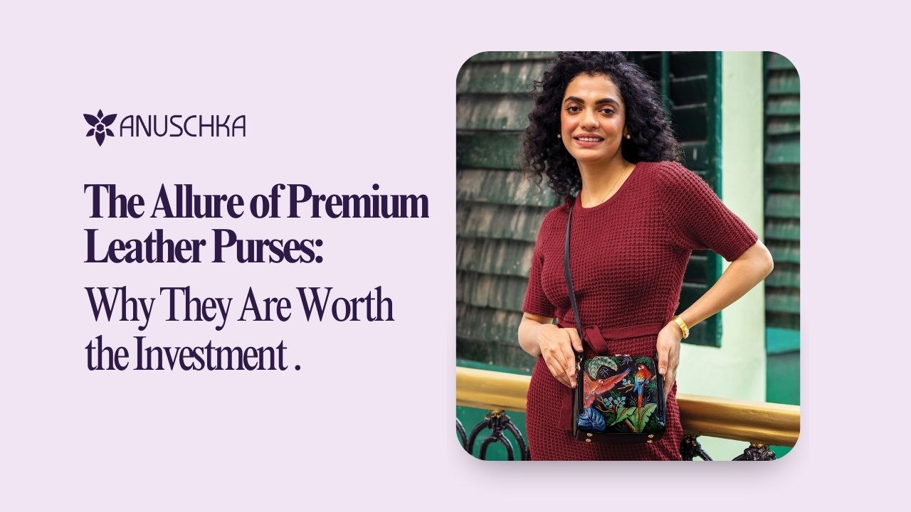 The Allure of Premium Leather Purses-Why They Are Worth the Investment